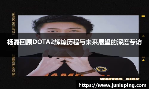 杨磊回顾DOTA2辉煌历程与未来展望的深度专访